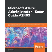 Microsoft Azure Administrator - Exam Guide AZ-103 Your in-depth certification guide in becoming Microsoft Certified Azu, Paperback