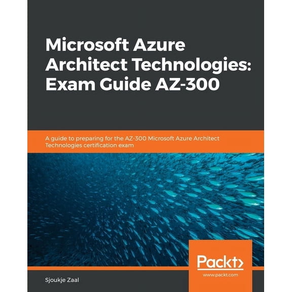 Microsoft Azure Architect Technologies Exam Guide AZ-300: A guide to preparing for the AZ-300 Microsoft Azure Architect , (Paperback)