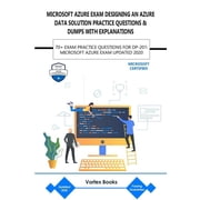 Microsoft Azure Exam Dp-201 Designing an Azure Data Solution Practice Questions & Dumps with Explanations 70+ Exam Practice Questions for Dp-201 Microsoft Azure Exam Updated 2020 Paperback