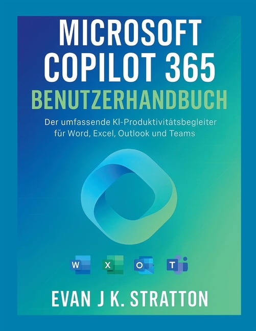Microsoft Copilot 365-Benutzerhandbuch: Der umfassende KI-ProduktivitÃ¤tsbegleiter fÃ¼r Word, Excel, Outlook und Teams, (Paperback)