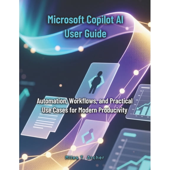 Microsoft Office 365 Mastery for Everyon Microsoft Copilot AI User Guide: Automation, Workflows, and Practical Use Cases for Modern Productivity, (Paperback)