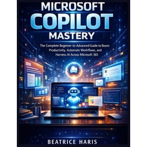 Microsoft Copilot Mastery: The Complete Beginner-to-Advanced Guide to Boost Productivity, Automate Workflows, and Harnes, (Paperback)