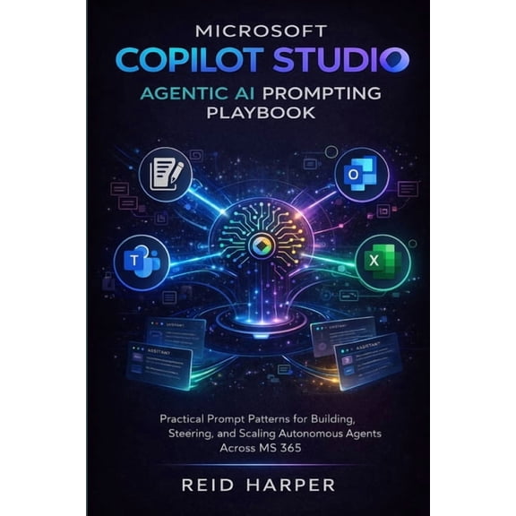 Microsoft Copilot Studio Agentic AI Prompting Playbook: Practical Prompt Patterns for Building, Steering, and Scaling Au, (Paperback)