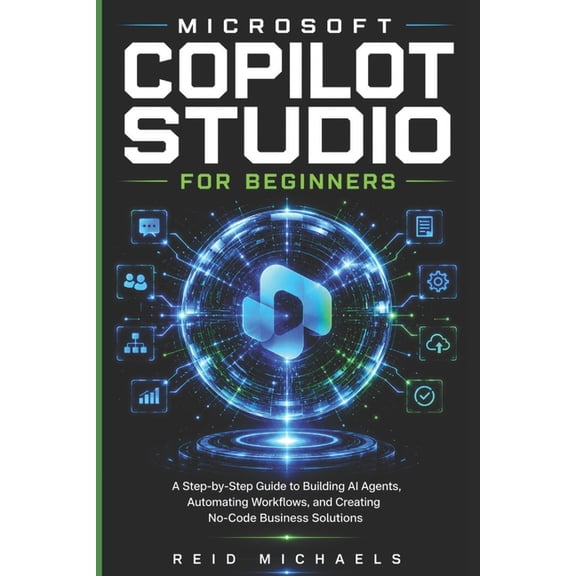 Microsoft Copilot Studio for Beginners: A Step-by-Step Guide to Building AI Agents, Automating Workflows, and Creating N, (Paperback)