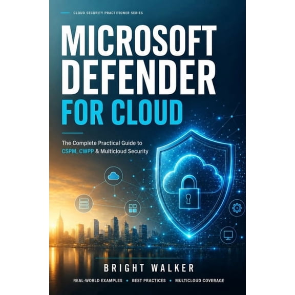 Microsoft Defender for Cloud: The Complete Practical Guide to CSPM, CWPP & Multicloud Security, (Paperback)
