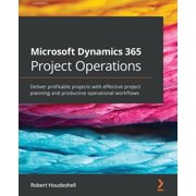Microsoft Dynamics 365 Project Operations Deliver profitable projects with effective project planning and productive op, Paperback