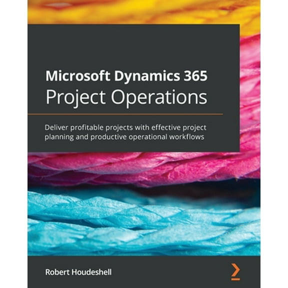 Pre-Owned Microsoft Dynamics 365 Project Operations: Deliver profitable projects with effective project planning and productive operational workflows (Paperback) 1801072078 9781801072076