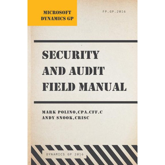 Microsoft Dynamics GP Security and Audit Field Manual: Dynamics GP 2016 (Paperback) by Andy Snook, Mark Polino