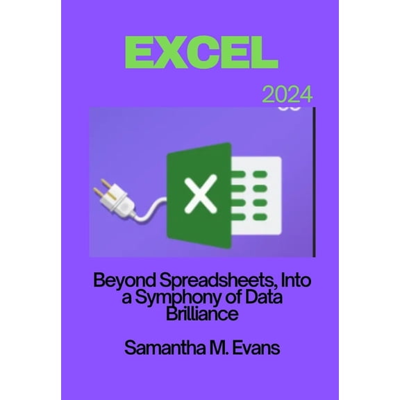 Microsoft Excel 2024: Beyond Spreadsheets, Into a Symphony of Data Brilliance, (Paperback)