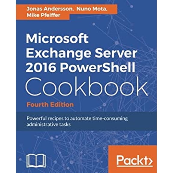 Pre-Owned Microsoft Exchange Server 2016 PowerShell Cookbook - Fourth Edition: Powerful recipes to automate time-consuming administrative tasks (Paperback) 1787126935 9781787126930