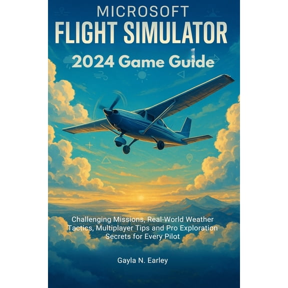 Microsoft Flight Simulator 2024 Game Guide: Challenging Missions, Real-World Weather Tactics, Multiplayer Tips and Pro E, (Paperback)