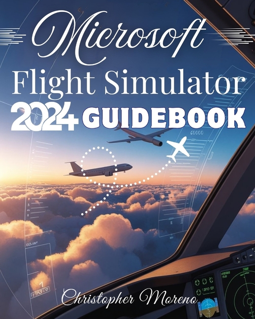 Microsoft Flight Simulator 2024 Guidebook: A Step-by-Step Beginner-to ...