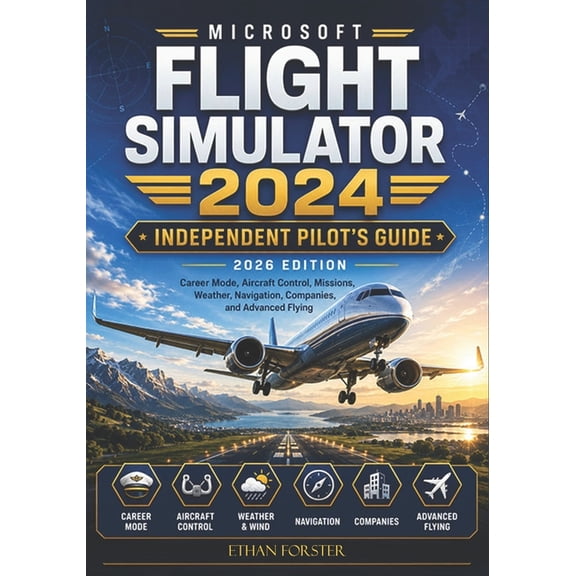Microsoft Flight Simulator 2024 Independent Pilot's Guide: Career Mode, Missions, Aircraft Control, Weather, Navigation,, (Paperback)
