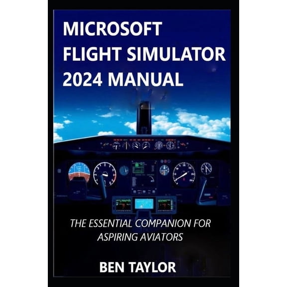 Microsoft Flight Simulator 2024 Manual: The Essential Companion for Aspiring Aviators, (Paperback)