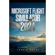 Microsoft Flight Simulator 2024 Master the Skies, Perfect Every Flight, and Unlock the Full Potential of the Worlds Mo, Paperback