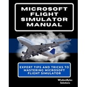 Microsoft Flight Simulator Manual Expert Tips and Tricks to Mastering Microsoft Flight Simulator, Paperback