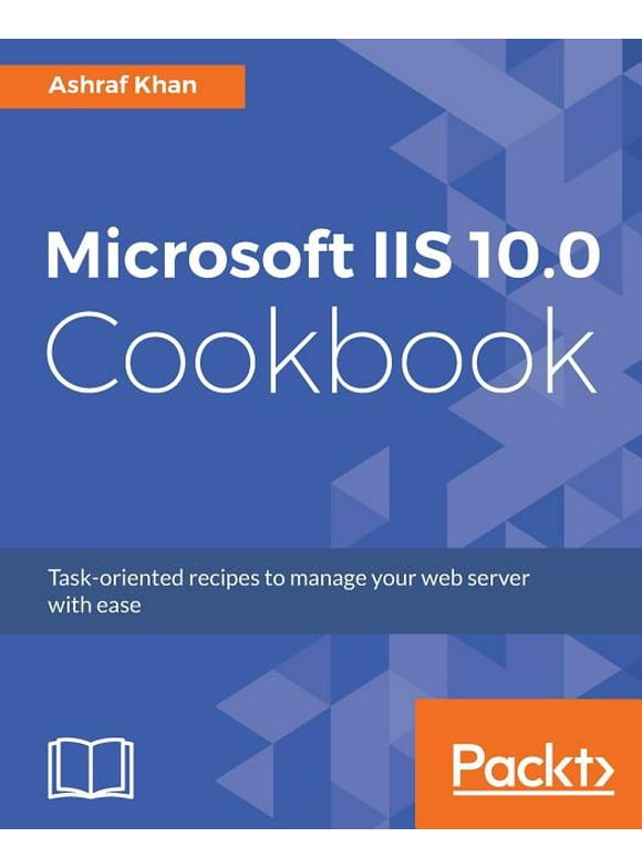 Microsoft IIS 10.0 Cookbook: Task-oriented recipes to manage your web server with ease (Paperback)