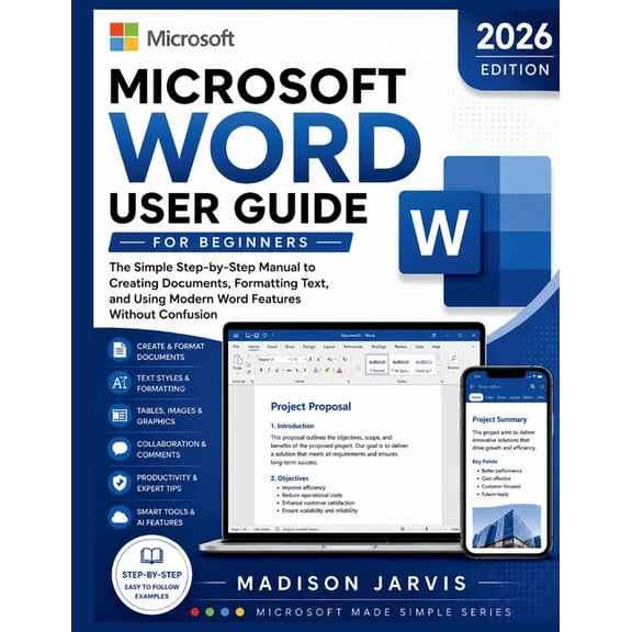 Microsoft Made Simple Microsoft Word User Guide for Beginners 2026: The Simple Step-by-Step Manual to Creating Documents, Formatting Text, and, (Paperback)