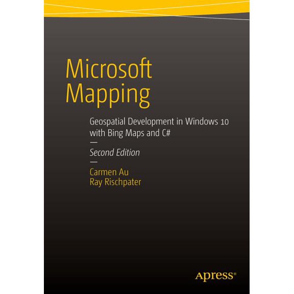 Microsoft Mapping Second Edition: Geospatial Development in Windows 10 with Bing Maps and C#, (Paperback)