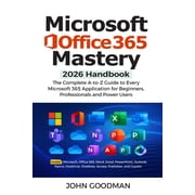 Microsoft Office 365 Mastery 2026 A Complete Beginner-to-Advanced Guide to Excel, Word, PowerPoint, Outlook, Teams, One, Paperback