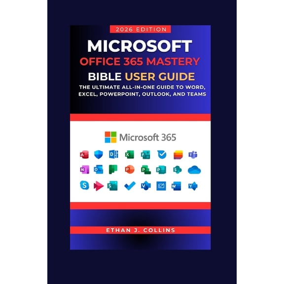 Microsoft Office 365 Mastery Bible User Guide 2026 Edition: The Ultimate All-in-One Guide to Word, Excel, PowerPoint, Ou, (Paperback)