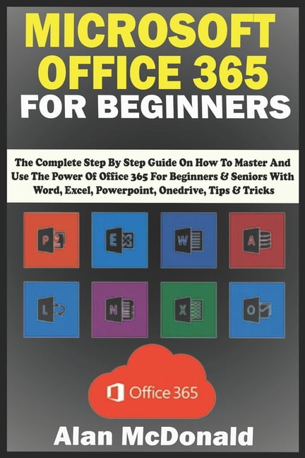 Microsoft Office 365 for Beginners: the Complete Step By Step Guide On ...