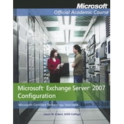 Microsoft Official Academic Course Exam 70-236 Microsoft Exchange Server 2007 Configuration Paperback