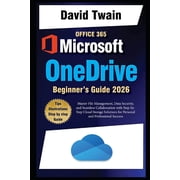 Microsoft OneDrive 2025 Guide for Beginners Master File Management, Data Security, and Seamless Collaboration with Step, Paperback