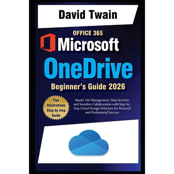 Microsoft OneDrive 2025 Guide for Beginners: Master File Management, Data Security, and Seamless Collaboration with Step, (Paperback)