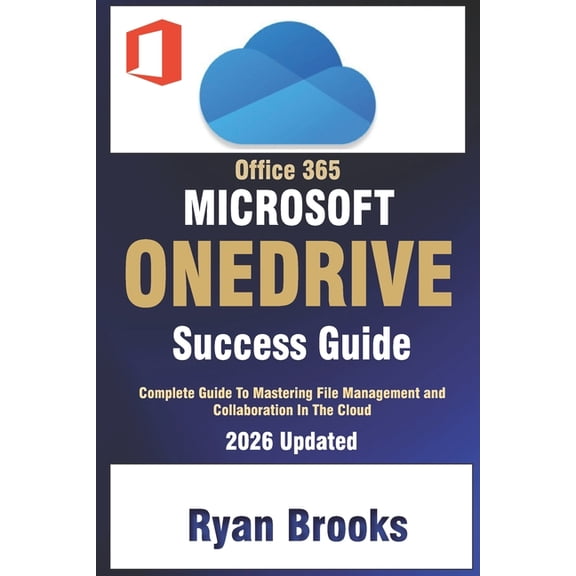 Microsoft OneDrive Success Guide: Complete Guide To Mastering Fie Management And Collaboration in The Cloud, (Paperback)
