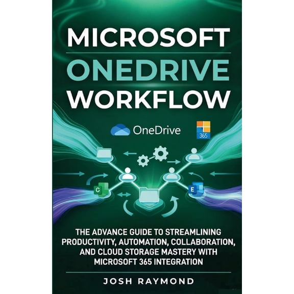 Microsoft Onedrive Workflow: The Advance Guide to Streamlining Productivity, Automation, Collaboration, and Cloud Storag, (Paperback)