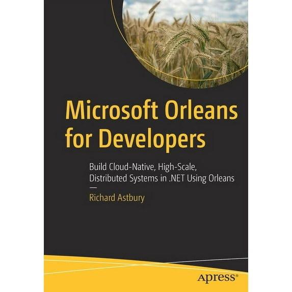 Microsoft Orleans for Developers: Build Cloud-Native, High-Scale, Distributed Systems in .Net Using Orleans, (Paperback)