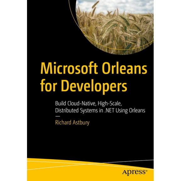 Microsoft Orleans for Developers: Build Cloud-Native, High-Scale, Distributed Systems in .Net Using Orleans, (Paperback)