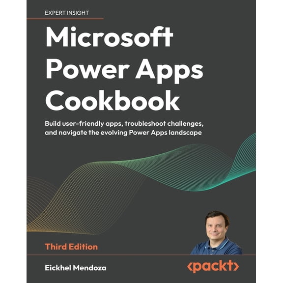Microsoft Power Apps Cookbook - Third Edition: Build user-friendly apps, troubleshoot challenges, and navigate the evolv, (Paperback)