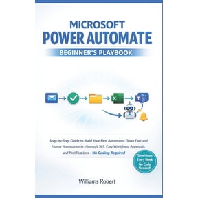 Microsoft Power Automate Beginner's Playbook: Step-by-Step Guide to Build Your First Automated Flows Fast and Master Aut, (Paperback)