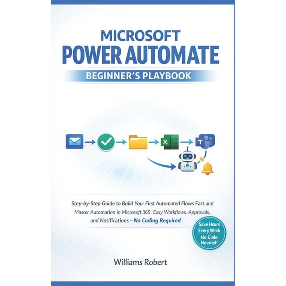 Microsoft Power Automate Beginner's Playbook: Step-by-Step Guide to Build Your First Automated Flows Fast and Maste, (Paperback)