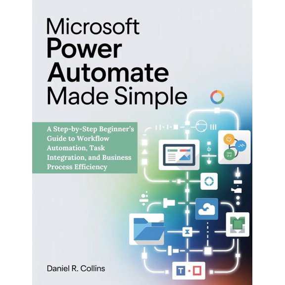 Microsoft Power Automate Made Simple: A Step-by-Step Beginner's Guide to Workflow Automation, Task Integration, and Busi, (Paperback)