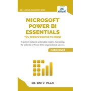 Microsoft Power BI Essentials You Always Wanted to Know Master Data Transformation, Visualizations, AI Integration & Re, Hardcover