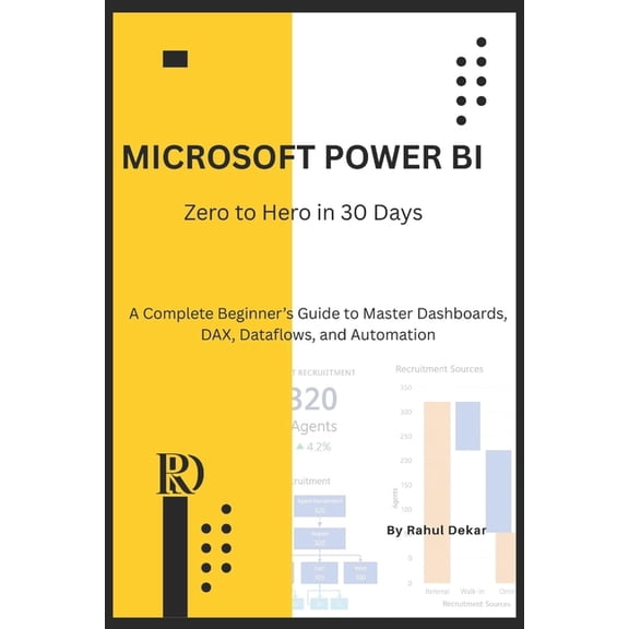 Microsoft Power Bi Microsoft Power BI: Zero to Hero in 30 Days: A Complete Beginner's Guide to Master Dashboards, DAX, Dataflows, and Autom, Book 1, (Paperback)