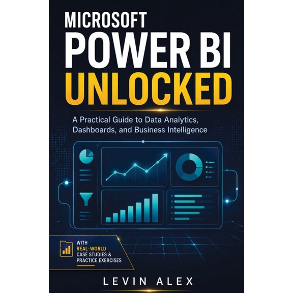 Microsoft Power Bi Unlocked: A Practical Guide to Data Analytics, Dashboards, and Business Intelligence, (Paperback)