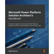 Microsoft Power Platform Solution Architects Handbook An experts guide to becoming a Power Platform solution architec, Paperback