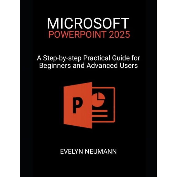 Microsoft PowerPoint 2025: A Step-by-step Practical Guide for Beginners and Advanced Users, (Paperback)