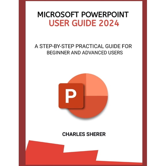 Microsoft PowerPoint User Guide 2024: A Step-By-Step Practical Guide for Beginner and Advanced Users (Paperback)