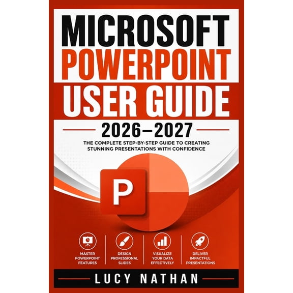 Microsoft PowerPoint User Guide 2026-2027: The Complete Beginner-to-Advanced Handbook for Creating Professional Presenta, (Paperback)
