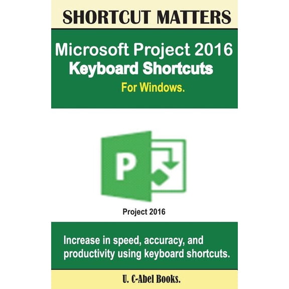 Microsoft Project 2016 Keyboard Shortcuts For Windows (Paperback) by U C-Abel Books