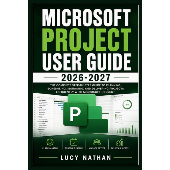 Microsoft Project User Guide 2026-2027: A Practical Step-by-Step Manual for Planning, Scheduling, Resource Allocation, C, (Paperback)