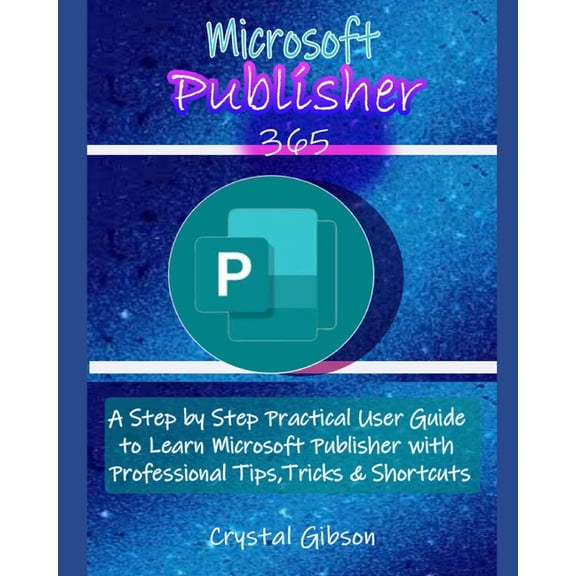 Microsoft Publisher 365: A Step by Step Practical User Guide to Learn Microsoft Publisher with Professional Tips, Tricks, (Paperback)