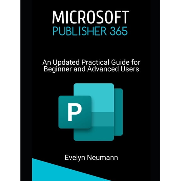 Microsoft Publisher 365: An Updated Practical Guide for Beginner and Advanced Users, (Paperback)