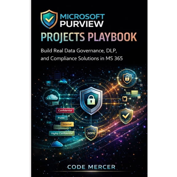 Microsoft Purview Projects Playbook: Build Real Data Governance, DLP, and Compliance Solutions in MS 365, (Paperback)