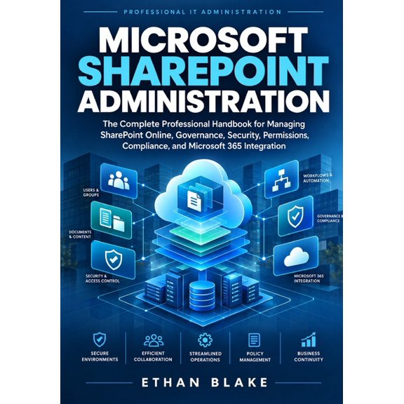 Microsoft SharePoint Administration: The Complete Professional Handbook for Managing SharePoint Online, Governance, Secu, (Paperback)